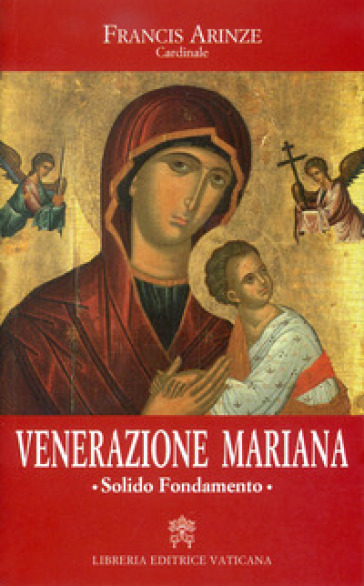 Venerazione mariana. Solido Fondamento - Francis Arinze