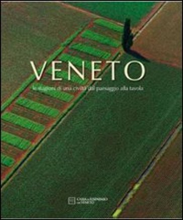 Veneto. Le stagioni di una civiltà dal paesaggio alla tavola