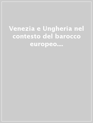 Venezia e Ungheria nel contesto del barocco europeo. Atti del Convegno di studi (Venezia, 10-13 novembre 1976)