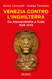 Venezia contro l Inghilterra. Da Alessandretta a Suda 1628-1649