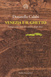 Venezia e il ghetto. Cinquecento anni del «recinto degli ebrei»