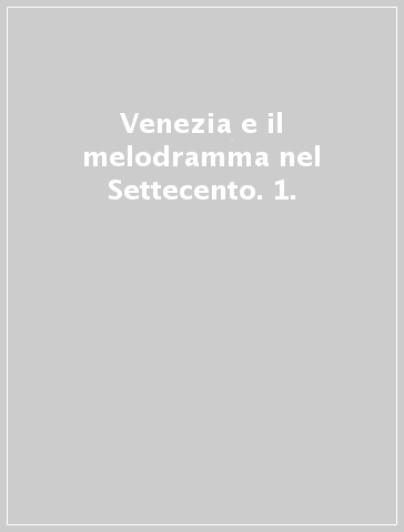 Venezia e il melodramma nel Settecento. 1.