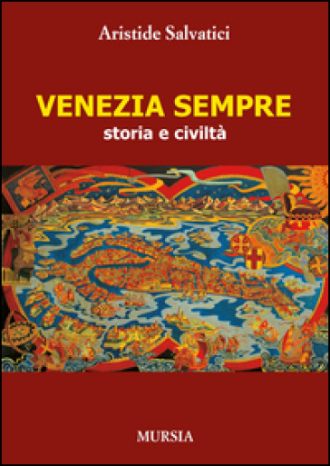 Venezia sempre. Storia e civiltà - Aristide Salvatici