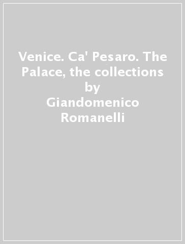 Venice. Ca' Pesaro. The Palace, the collections - Giandomenico Romanelli