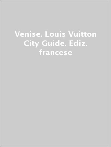 Venise. Louis Vuitton City Guide. Ediz. francese