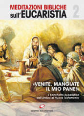 «Venite, mangiate il mio pane!». Il banchetto eucaristico dall Antico al Nuovo Testamento