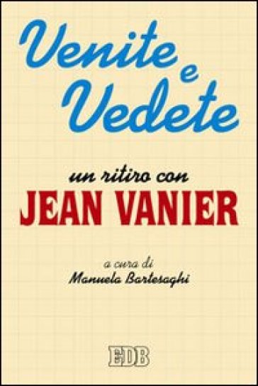 Venite e vedete. Un ritiro con Jean Vanier - Jean Vanier