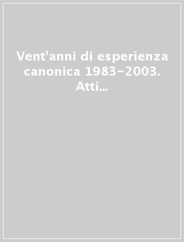 Vent'anni di esperienza canonica 1983-2003. Atti della Giornata accademica