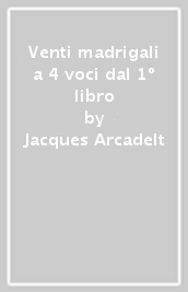 Venti madrigali a 4 voci dal 1º libro