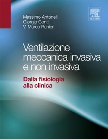 Ventilazione meccanica invasiva e non invasiva. Dalla fisiologia alla clinica - Massimo Antonelli - Giorgio Conti - Ranieri Marco Vito