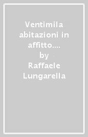 Ventimila abitazioni in affitto. Valutazione di fattibilità di un programma di edilizia residenziale