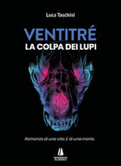 Ventitré. Colpa dei lupi. Romanzo di una vita. E di una morte.