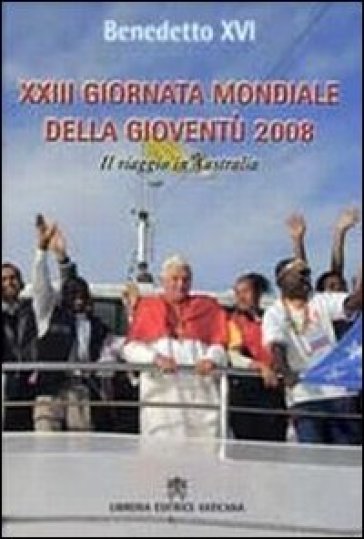 Ventitreesima giornata della gioventù 2008. Il viaggio in Australia - Benedetto XVI (Papa Joseph Ratzinger)