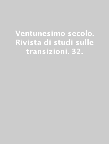 Ventunesimo secolo. Rivista di studi sulle transizioni. 32.