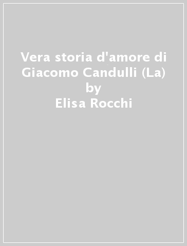 Vera storia d'amore di Giacomo Candulli (La) - Elisa Rocchi