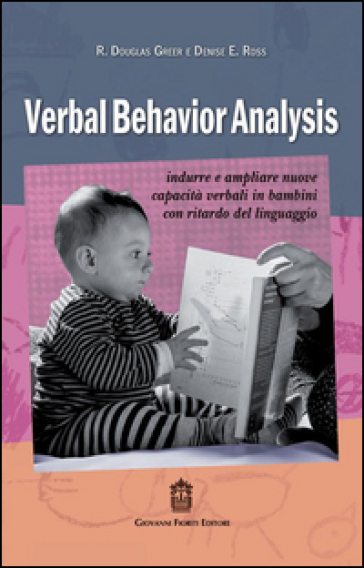 Verbal behavior analysis. Indurre e ampliare nuove capacità verbali in bambini con ritardo del linguaggio - R. Douglas Greer - Denise E. Ross