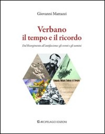 Verbano il tempo e il ricordo. Dal Risorgimento all'antifascismo: gli eventi e gli uomini - Giovanni Mattazzi