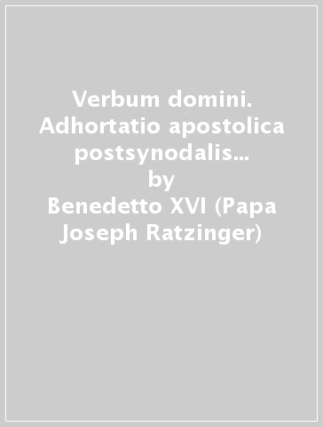 Verbum domini. Adhortatio apostolica postsynodalis de Verbo Dei in vita et in missione ecclesiae - Benedetto XVI (Papa Joseph Ratzinger)