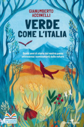 Verde come l Italia. Cento anni di storia del nostro Paese attraverso i cambiamenti nella natura