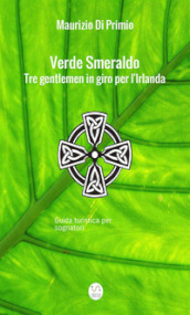 Verde smeraldo. Tre gentlemen in giro per l Irlanda. Guida turistica per sognatori