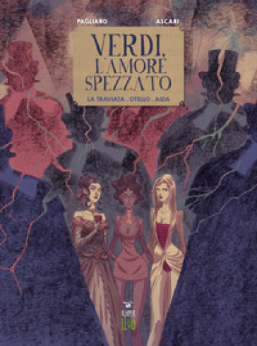 Verdi, l'amore spezzato. La traviata. Otello. Aida - Stefano Ascari - Alberto Pagliaro