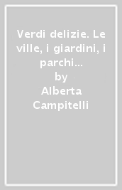 Verdi delizie. Le ville, i giardini, i parchi storici del Comune di Roma