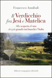 Il Verdicchio fra Jesi e Matelica. Alla scoperta di uno dei più grandi vini bianchi d