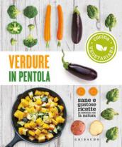 Verdure in pentola. Sane e gustose ricette in sintonia con la natura