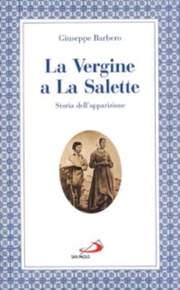 La Vergine a La Salette. Storia dell'apparizione - Giuseppe Barbero