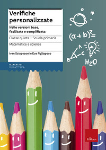 Verifiche personalizzate. Nelle versioni base, facilitata e semplificata. Italiano, storia, geografia. Classe 5ª della scuola primaria - Ivan Sciapeconi - Eva Pigliapoco