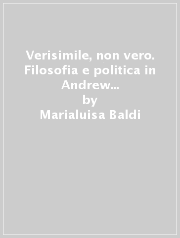 Verisimile, non vero. Filosofia e politica in Andrew Michael Ramsay. In appendice: Anecdotes de la vie - Marialuisa Baldi