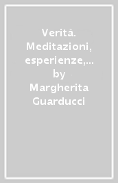 Verità. Meditazioni, esperienze, documenti in tempi antichi e recenti