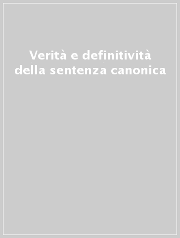 Verità e definitività della sentenza canonica