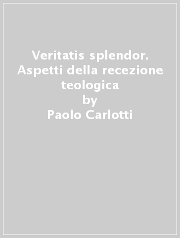 Veritatis splendor. Aspetti della recezione teologica - Paolo Carlotti