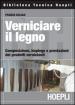 Verniciare il legno. Composizione, impiego e prestazioni dei prodotti vernicianti