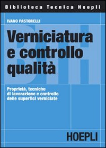 Verniciatura e controllo qualità. Proprietà, tecniche di lavorazione e controllo delle superfici verniciate - Ivano Pastorelli