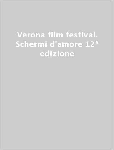 Verona film festival. Schermi d'amore 12ª edizione
