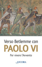 Verso Betlemme con Paolo VI. Per vivere l