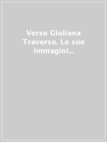 Verso Giuliana Traverso. Le sue immagini percorrendo il mondo. Ediz. italiana e inglese