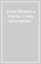 Verso Oriente e ritorno. L arte orientalista e gli scambi di modelli decorativi nel bacino del Mediterraneo