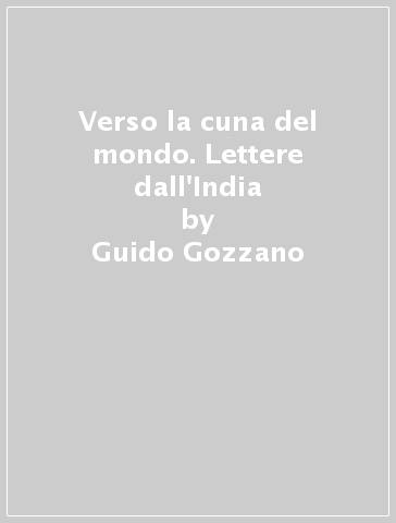 Verso la cuna del mondo. Lettere dall'India - Guido Gozzano