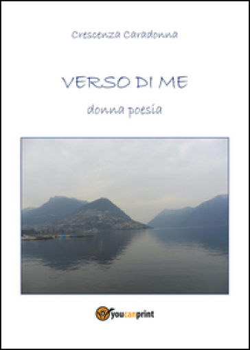 Verso di me. Donna poesia - Crescenza Caradonna