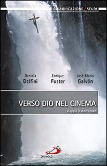 Verso dio nel cinema. Viaggio in dieci tappe - Daniela Delfini - Enrique Fuster - José M. Galvan