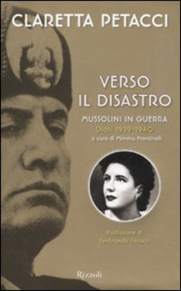 Verso il disastro. Mussolini in guerra. Diari 1939-1940 - Claretta Petacci