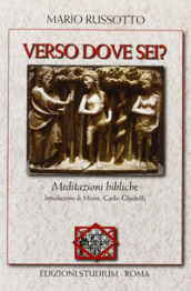 Verso dove sei? Meditazioni bibliche