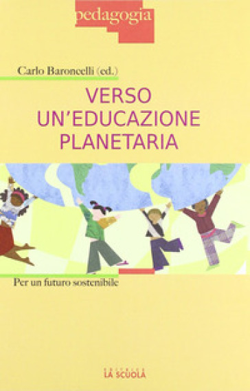 Verso un'educazione planetaria. Per un futuro sostenibile - Carlo Baroncelli