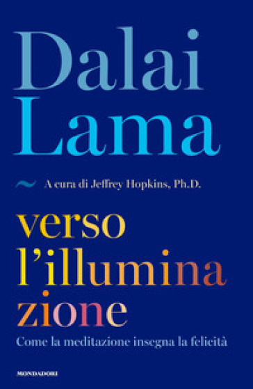 Verso l'illuminazione. Come la meditazione insegna la felicità - Dalai Lama