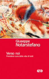 Verso noi. Prendersi cura della vita di tutti