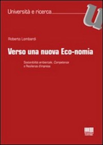 Verso una nuova eco-nomia. Sostenibilità ambientale, competence e resilienza d'impresa - Roberto Lombardi