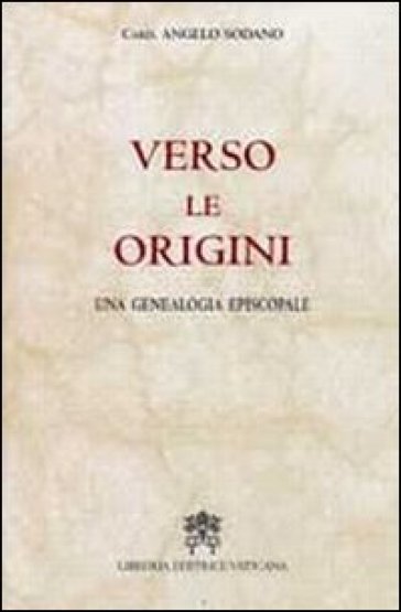 Verso le origini. Una genealogia episcopale - Angelo Sodano